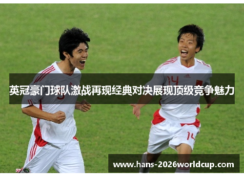 英冠豪门球队激战再现经典对决展现顶级竞争魅力