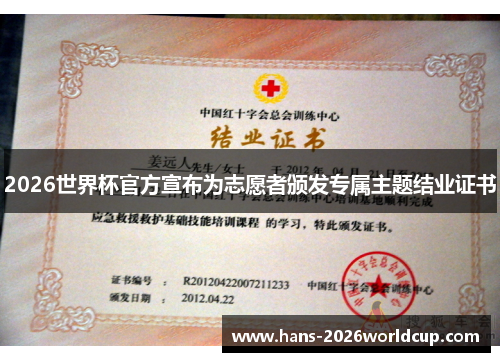 2026世界杯官方宣布为志愿者颁发专属主题结业证书 2026世界杯官方宣布为志愿者颁发专属主题结业证书
