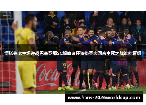 博塔弗戈主场迎战巴塞罗那SC解放者杯资格赛次回合生死之战谁能晋级 博塔弗戈主场迎战巴塞罗那SC解放者杯资格赛次回合生死之战谁能晋级