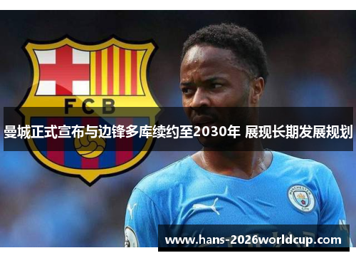曼城正式宣布与边锋多库续约至2030年 展现长期发展规划 曼城正式宣布与边锋多库续约至2030年 展现长期发展规划