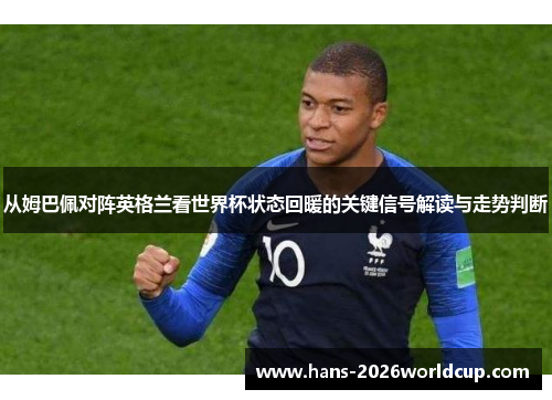 从姆巴佩对阵英格兰看世界杯状态回暖的关键信号解读与走势判断