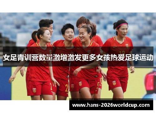 女足青训营数量激增激发更多女孩热爱足球运动