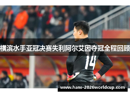 横滨水手亚冠决赛失利阿尔艾因夺冠全程回顾