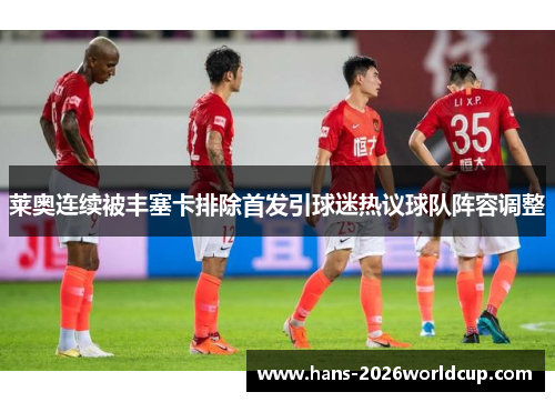 莱奥连续被丰塞卡排除首发引球迷热议球队阵容调整