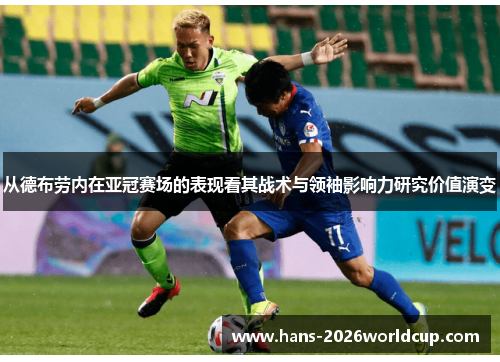 从德布劳内在亚冠赛场的表现看其战术与领袖影响力研究价值演变 从德布劳内在亚冠赛场的表现看其战术与领袖影响力研究价值演变