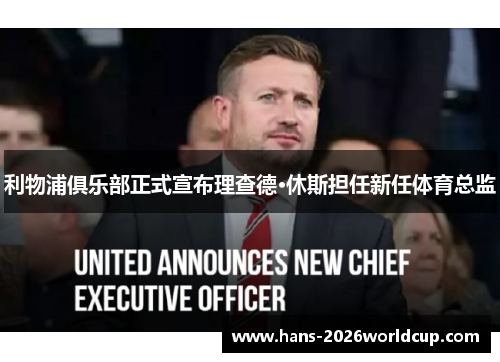 利物浦俱乐部正式宣布理查德·休斯担任新任体育总监 利物浦俱乐部正式宣布理查德·休斯担任新任体育总监